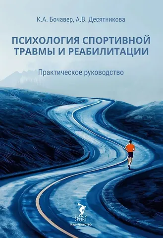 Константин Алексеевич Бочавер, Айли Вейкковна Десятникова Психология спортивной травмы и реабилитации. Практическое руководство