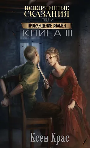 Ксен Крас Испорченные сказания. Том IV. Пробуждение знамен. Книга 3