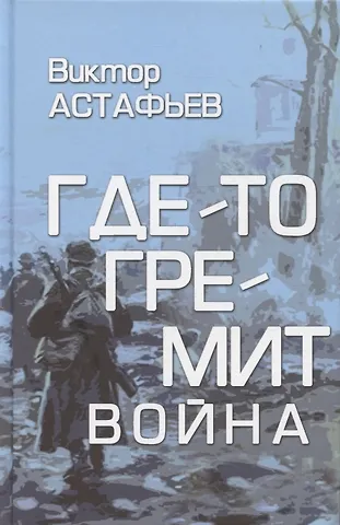 Виктор Петрович Астафьев Где-то гремит война (16+)
