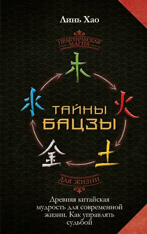 Линь Хао Тайны Бацзы: древняя китайская мудрость для современной жизни. Как управлять судьбой