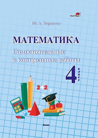 Юлия Александровна Неронская Математика. Самостоятельные и контрольные работы. 4 класс