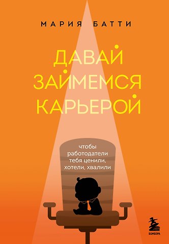 Мария Валерьевна Батти Давай займемся карьерой: чтобы работодатели тебя ценили, хотели, хвалили