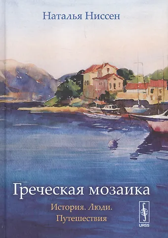 Наталья Дисановна Ниссен Греческая мозаика: История. Люди. Путешествия Изд. 2, испр.