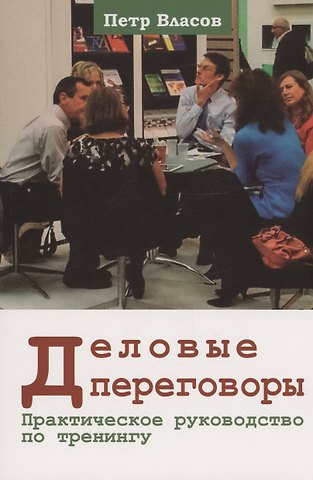 Петр Константинович Власов Деловые переговоры. Практическое руководство по тренингу