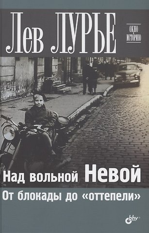 Лев Яковлевич Лурье Над вольной Невой. От блокады до оттепели