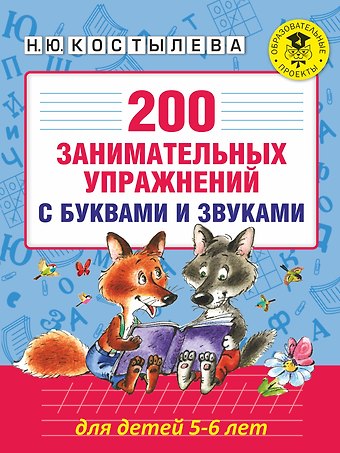 Наталия Юрьевна Костылева 200 занимательных упражнений с буквами и звуками для детей 5-6 лет