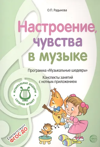 Ольга Петровна Радынова Настроение, чувства в музыке. Программа Музыкальные шедевры. Конспекты занятий с нотным приложением