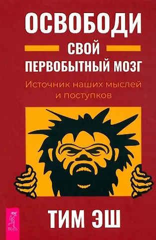 Тим Эш Освободи свой первобытный мозг. Источник наших мыслей и поступков
