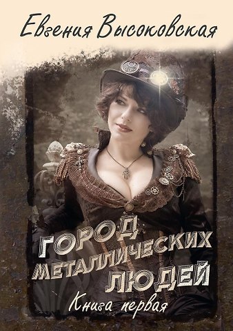 Евгения Высоковская Город металлических людей. Кн.1