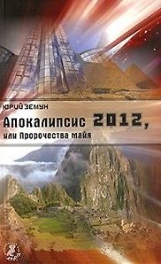 Юрий Земун Апокалипсис 2012, или Пророчества майя