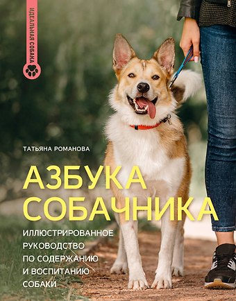 Татьяна Владиславовна Романова Азбука собачника. Иллюстрированное руководство по содержанию и воспитанию собаки