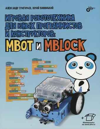 Юрий Анатольевич Винницкий, Александр Тихонович Григорьев Игровая робототехника для юных программистов и конструкторов: mBot и mBlock (+ элетрон. Прилож.