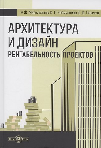 Рустем Фаритович Мирхасанов, Карина Рашитовна Набиуллина, Степан Викторович Новиков Архитектура и дизайн. Рентабельность проектов