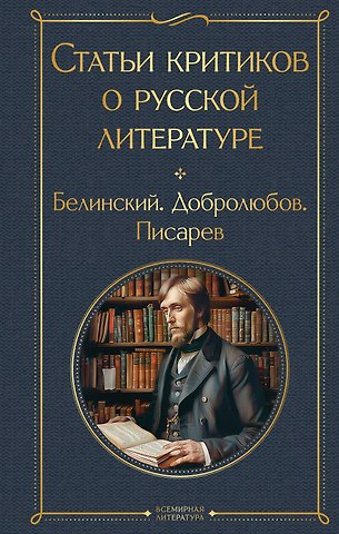 Дмитрий Иванович Писарев, Николай Александрович Добролюбов, Белинский Виссарион Григорьевич Статьи критиков о русской литературе