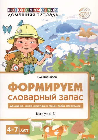 Елена Михайловна Косинова Домашняя логопедическая тетрадь для детей 4-7 лет. Формируем словарный запас. Тетрадь 3: Домашние животные, дикие животные, животные холодных и жарких стран, дикие птицы, домашние птицы, насекомые, рыбы