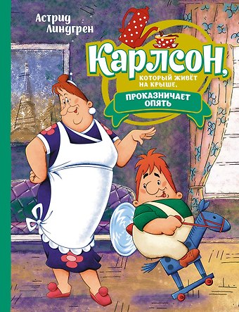 Астрид Анни Эмилия Линдгрен Карлсон, который живёт на крыше, проказничает опять. Сказочная повесть