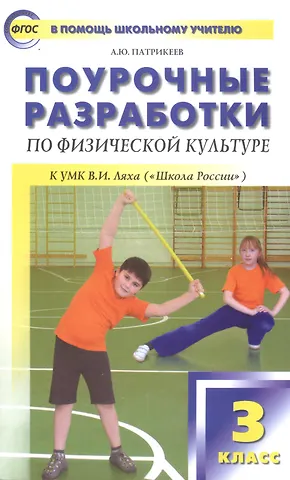 Артем Юрьевич Патрикеев Физическая культура. 3 класс. Поурочные разработки к УМК В.И. Ляха Школа России. ФГОС