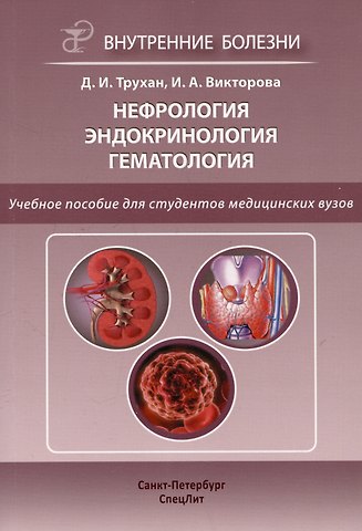 Инна Анатольевна Викторова, Дмитрий Иванович Трухан Нефрология. Эндокринология. Гематология. Учебное пособие для студентов медицинских вузов