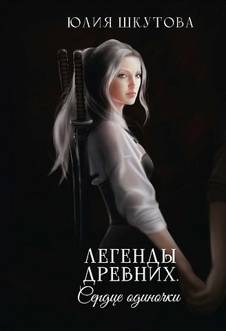Юлия Шкутова Легенды древних. Сердце одиночки