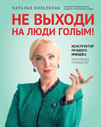 Наталья Александровна Козелкова Не выходи на люди голым!: конструктор речевого имиджа: практическое руководство