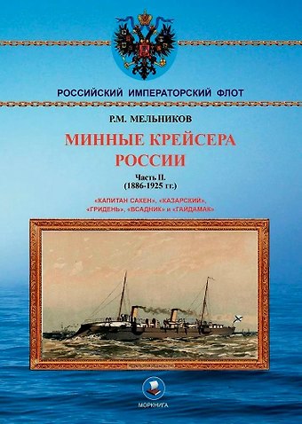 Рафаил Михайлович Мельников Минные крейсера России. Часть II. (1886-1925 гг.). Капитан Сакен, Казарский, Гридень, Всадник и Гайдамак