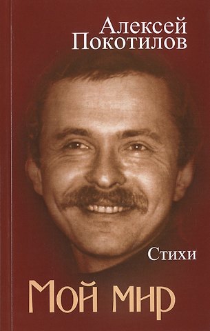 Алексей Васильевич Покотилов Мой мир. Стихи