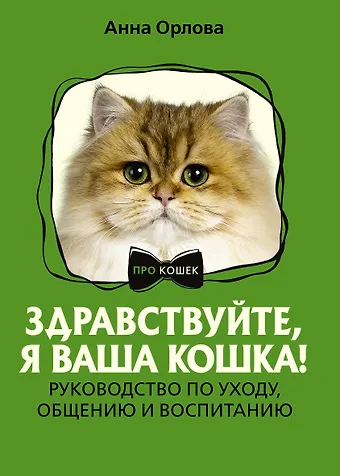 Анна Орлова Здравствуйте, я ваша кошка! Руководство по уходу, общению и воспитанию