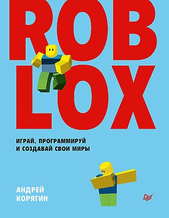 Андрей Владимирович Корягин Roblox: играй, программируй и создавай свои миры