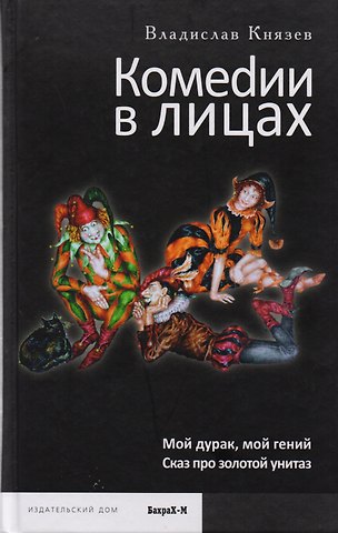 Владислав Владимирович Князев Комедии в лицах: Мой гений, мой дурак, Сказ про золотой унитаз.