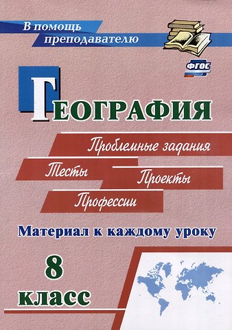 Иван Михайлович Савкин, Дмитрий Иванович Савкин География. Проблемные задания. Тесты. Проекты. Профессии. 8 класс. Материал к каждому уроку