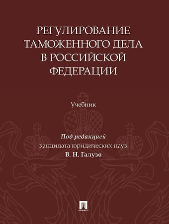 Регулирование таможенного дела в Российской Федерации: учебник