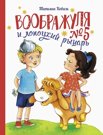 Татьяна Леонидовна Коваль Воображуля №5 и лопоухий рыцарь