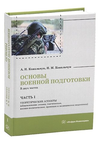 Александр Николаевич Ковальчук, Наталья Михайловна Ковальчук Основы военной подготовки. В двух частях. Часть I. Теоретические аспекты (общевоинские уставы, тактическая, военно-политическая, правовая и медицинская подготовка)