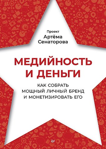 Артем Алексеевич Сенаторов Медийность и деньги. Как собрать мощный личный бренд и монетизировать его