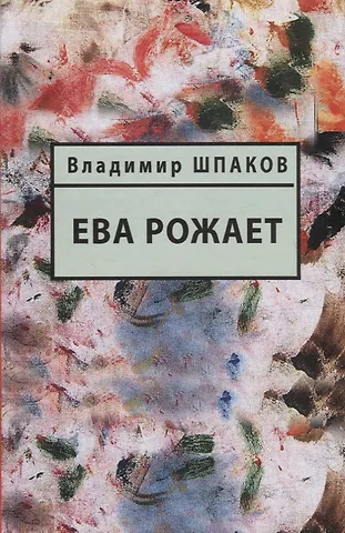 Владимир Михайлович Шпаков Ева рожает. Книга рассказов
