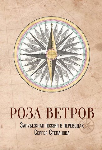 Джон Мильтон, Джордж Ноэл Гордон Байрон, Оскар Уайльд, Редьярд Джозеф Киплинг, Уильям Шекспир Роза ветров: Зарубежная поэзия в переводах Сергея Степанова: сборник