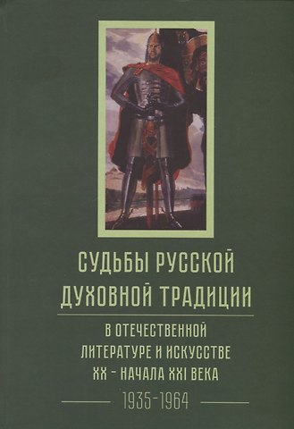 Судьбы русской духовной традиции в отечественной литературе и искусстве XX-начала XXI века. 1917 - 2017. В 3 томах. Том II. 1935-1964