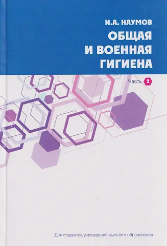 Игорь Алексеевич Наумов Общая и военная гигиена. В 2-х частях. Часть 2.