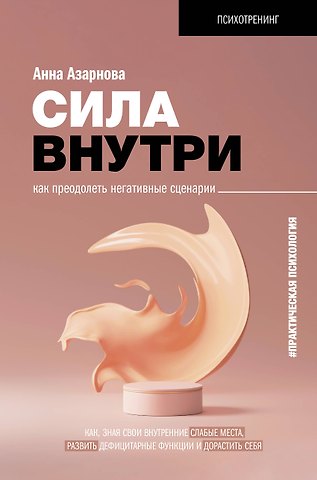 Анна Николаевна Азарнова Сила внутри. Как преодолеть негативные сценарии