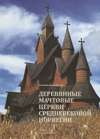 Евгений Валентинович Ходаковский Деревянные мачтовые церкви средневековой Норвегии