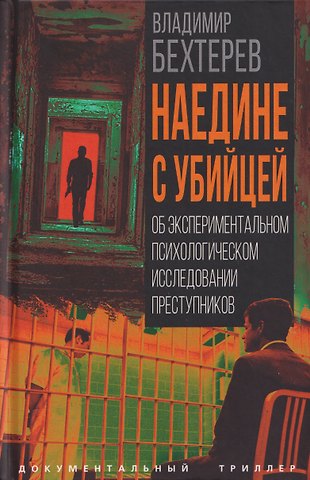 Владимир Михайлович Бехтерев Наедине с убийцей. Об экспериментальном психологическом исследовании преступников