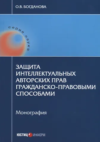 Ольга Валерьевна Богданова Защита интеллектуальных авторских прав гражданско-правовыми… (мНаука) Богданова