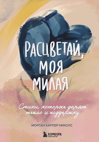 Морган Харпер Николс Расцветай, моя милая. Cтихи, которые дарят тепло и поддержку