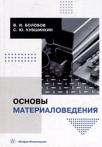 Виктор Иванович Болобов, Сергей Юрьевич Кувшинкин Основы материаловедения: учебник
