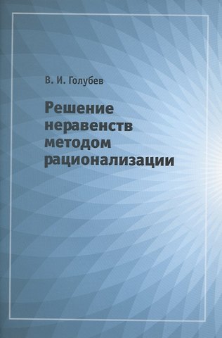 Владимир Иванович Голубев Решение неравенств методом рационализации