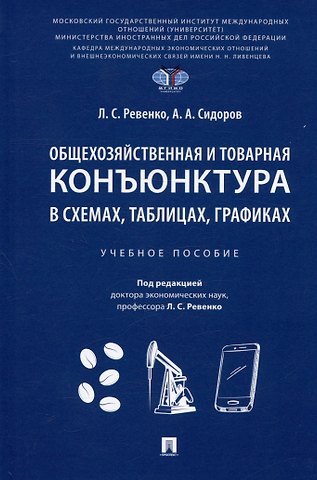 Алексей Александрович Сидоров, Лилия Сергеевна Ревенко Общехозяйственная и товарная конъюнктура в схемах, таблицах, графиках. Учебное пособие
