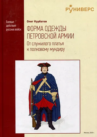 Олег Алексеевич Курбатов Форма одежды петровской армии: от служилого платья к полковому мундиру