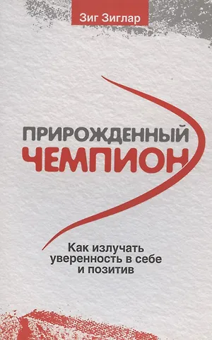 Зиг Зиглар Прирожденный чемпион: как излучать уверенность в себе и позитив
