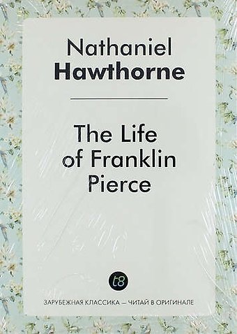 Nathaniel Hawthorne The Life of Franklin Pierce