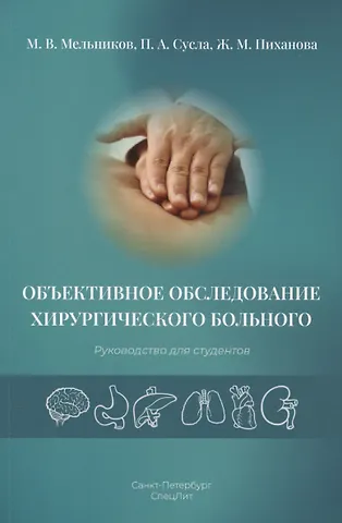 Жанна Максудовна Пиханова, Петр Антонович Сусла, Михаил Викторович Мельников Объективное обследование хирургического больного. Руководство для студентов
